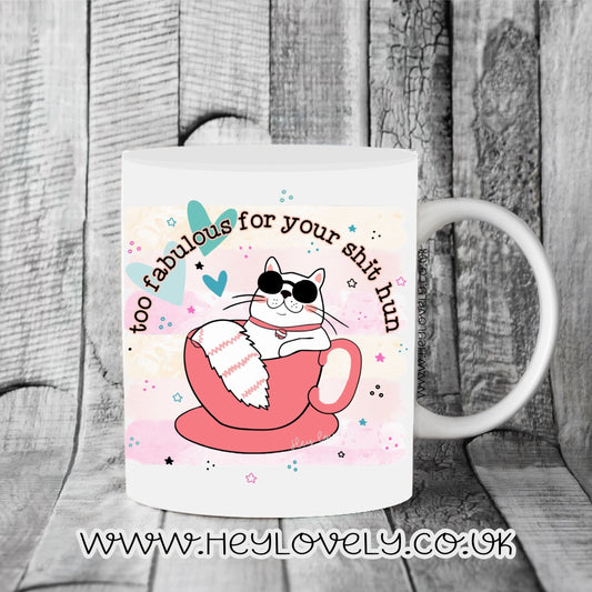 Too fabulous for your sh*t hun mug